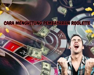 CARA MENGHITUNG PEMBAYARAN ROULETTE