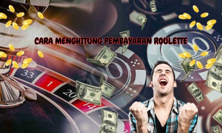 CARA MENGHITUNG PEMBAYARAN ROULETTE