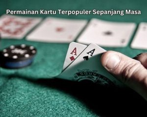 Permainan Kartu Terpopuler Sepanjang Masa